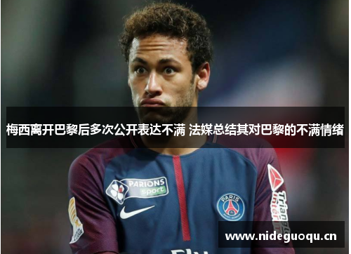 梅西离开巴黎后多次公开表达不满 法媒总结其对巴黎的不满情绪