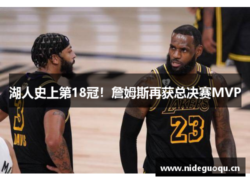 湖人史上第18冠！詹姆斯再获总决赛MVP