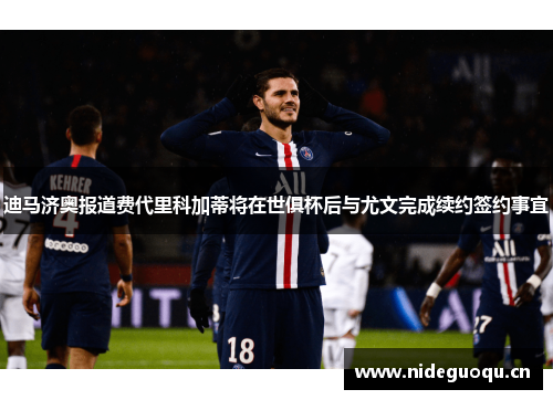 迪马济奥报道费代里科加蒂将在世俱杯后与尤文完成续约签约事宜